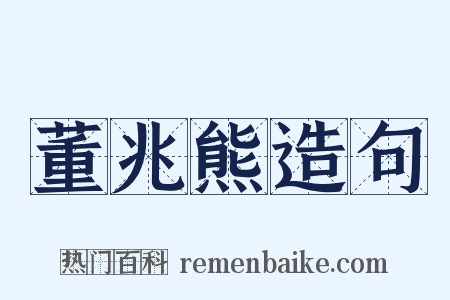 董兆熊造句是什么意思的图片